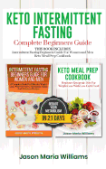 Keto Intermittent Fasting Complete Beginners Guide: This Book Includes: Intermittent Fasting Beginners Guide for Women and Men + Keto Meal Prep Cookbook