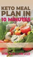 Keto Meal Plan in 10 Minutes: A Simple Beginner's Guide to Activate Ketosis, Burn Fat & Lose Weight with Fun & Healthy Ketogenic Meal Plans