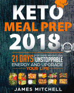 Keto Meal Prep 2018: 21 Days for Rapid Weight Loss, Unstoppable Energy and Upgrade Your Life - Lose Up to a Pound in a Day