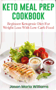 Keto Meal Prep Cookbook: Beginners Ketogenic Diet for Weight Loss with Low-Carb Food