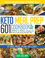 Keto Meal Prep Cookbook For Beginners: 601 Simple & Basic Ketogenic Diet Recipes To Lose Weight And Save Time. Healthy and Wholesome Ketogenic Meals - 21 Days Meal Plan Included