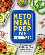 Keto Meal Prep for Beginners: 75 Recipes and Weekly Meal Plans to Lose Weight