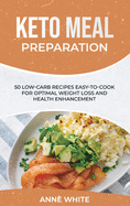 Keto Meal Preparation: 50 Low-Carb Recipes Easy-to-Cook for Optimal Weight Loss and Health Enhancement