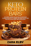 Keto Protein Bars: The Ultimate Cookbook for Low Carb, Ketogenic Protein Bars to Enhance Weight Loss, Fat Burning, and Promote Healthy Living with Easy to Follow, Quick, and Delicious Recipes!