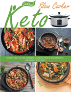 Keto Slow Cooker Cookbook: Healthy, Not Expensive, and Easy Low-Carb Ketogenic Recipes for All the Family That Cook by Themselves in Your Crockpot. Lose Weight with Taste