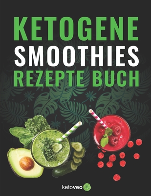 Keto Smoothies Rezept Buch: Gesunde Smoothie und Shake Rezepte f?r die Keto Di?t mit wenig Kohlenhydraten - Ketoveo