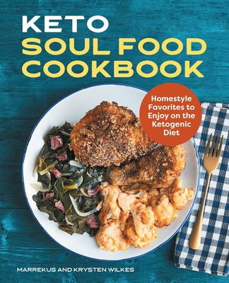 Keto Soul Food Cookbook: Homestyle Favorites to Enjoy on the Ketogenic Diet - Wilkes, Marrekus, and Wilkes, Krysten