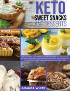 Keto Sweet Snacks and Desserts: The Ultimate Ketogenic Cookbook with 101 Delicious Recipes for your Low-Carb High-Fat Diet that Help you to Boost Metabolism and Increase Weight Loss