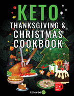 Keto Thanksgiving & Christmas Cookbook: Delicious Low Carb Holiday Recipes Including Mains, Side Dishes, Desserts, Drinks And More For The Festive Season