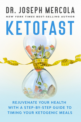 KetoFast: Rejuvenate Your Health with a Step-by-Step Guide to Timing Your Ketogenic Meals - Mercola, Joseph, Dr.