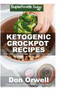 Ketogenic Crockpot Recipes: Over 70] Ketogenic Recipes, Low Carb Slow Cooker Meals, Dump Dinners Recipes, Quick & Easy Cooking Recipes, Antioxidants & Phytochemicals, Slow Cooker Recipes