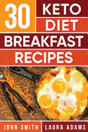 Ketogenic Diet: 30 Keto Diet Breakfast Recipe: The Ketogenic Diet Breakfast Recipe Cookbook For Rapid Weight Loss And Amazing Energy!