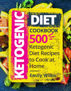 Ketogenic Diet Cookbook: 500 Ketogenic Diet Recipes to Cook at Home
