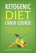 Ketogenic Diet Crash Course: Seriously Simple 7 Day Guide to Beating Cravings Whilst Turning Stubborn Fat into Energy - Fleischer, Robert M