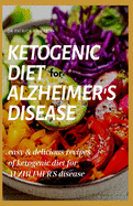Ketogenic Diet for Alzheimer's Disease: easy and delicious recipes of ketogenic diet for alzheimer's disease