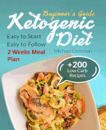 Ketogenic Diet for Beginners: Cookbook with Keto Meal Plan and Tasty Recipes for Lose Weight. Easy to Start and Easy to Follow.