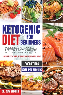 Ketogenic Diet for Beginners: Quick & Easy Keto Recipes to Reset your Body, Boost your Energy and Sharpen your Focus 3-weeks Keto Meal Plan Weight Loss Challenge - Lose up to 24 Pounds - Dr Clay, Skinner