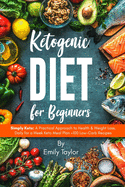 Ketogenic Diet for Beginners: Simply Keto: A Practical Approach to Health & Weight Loss, Daily for a Week Keto Meal Plan +100 Low-Carb Recipes