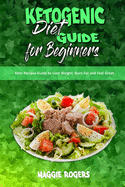 Ketogenic Diet Guide for Beginners: Keto Recipes Guide to Lose Weight, Burn Fat and Feel Great