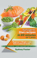 Ketogenic Diet Recipes in 20 Minutes or Less: Beginner's Weight Loss Keto Cookbook Guide (Ketogenic Cookbook, Complete Lifestyle Plan)