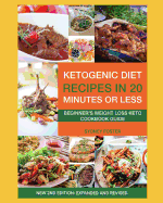 Ketogenic Diet Recipes in 20 Minutes or Less: Beginner's Weight Loss Keto Cookbook Guide (Ketogenic Cookbook, Complete Lifestyle Plan)