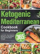 Ketogenic Mediterranean Cookbook for Beginners: 365 Days Low-Carb, Heart-Healthy Recipes to Lose Weight Fast and Feel Years Younger