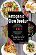 Ketogenic Slow Cooker: 100 Delicious Keto Slow Cooker Recipes, the Proven Rapid Fat Lost Method for Busy People