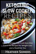 Ketogenic Slow Cooker Recipes: Quick and Easy, Low-Carb Keto Diet Crock Pot Recipes for Weight Loss and a Healthier You