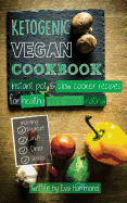 Ketogenic Vegan Cookbook: Instant Pot, Slow Cooker and Delicious Everyday Recipes for Healthy Plant Based Eating