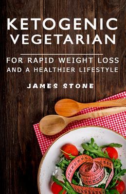 Ketogenic Vegetarian for Rapid Weight Loss and a Healthier Lifestyle: 2 Weeks Meal Plan with 40 Best Easy & Delicious Keto Vegetarian Diet Recipes ( Vegetarian Vegan Ketogenic Low Carb Paleo Atkins Diet Cookbook) - Stone, James, and Limited, Js Healthy Eating Publishing
