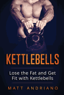 Kettlebells: Lose the Fat and Get Fit with Kettlebells