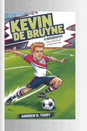 Kevin de Bruyne a Biography: From Little Kicker to Big League Star