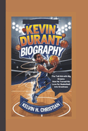 Kevin Durant Biography: The Tall Kid with Big Dreams How He Turned His Love for Basketball into Greatness