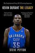 Kevin Durant: The Inspirational Story of a Scoring Superstar - Kevin Durant - The Legacy