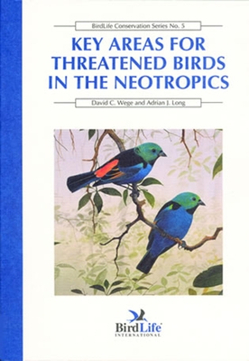 Key Areas for Threatened Birds in the Neotropics - Wege, David C, and Long, Adrian J