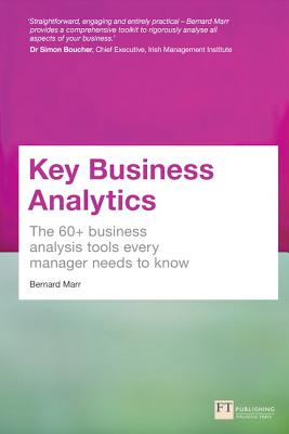 Key Business Analytics: The 60+ Tools Every Manager Needs To Turn Data Into Insights - Marr, Bernard