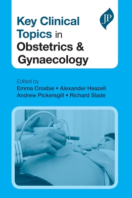 Key Clinical Topics in Obstetrics & Gynaecology - Crosbie, Emma (Editor), and Heazell, Alexander (Editor), and Pickersgill, Andrew (Editor)