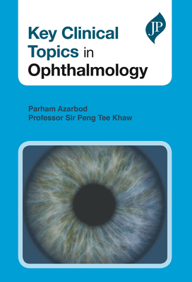 Key Clinical Topics in Ophthalmology - Azarbod, Parham, and Khaw, Peng Tee, Prof.