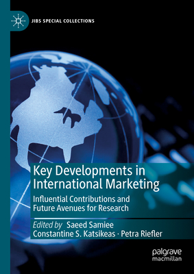 Key Developments in International Marketing: Influential Contributions and Future Avenues for Research - Samiee, Saeed (Editor), and Katsikeas, Constantine S. (Editor), and Riefler, Petra (Editor)