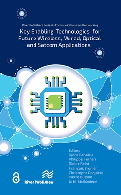 Key Enabling Technologies for Future Wireless, Wired, Optical and Satcom Applications - Debaillie, Bjrn (Editor), and Ferrari, Philippe (Editor), and Belot, Didier (Editor)