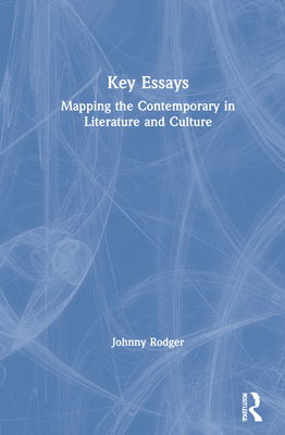 Key Essays: Mapping the Contemporary in Literature and Culture - Rodger, Johnny