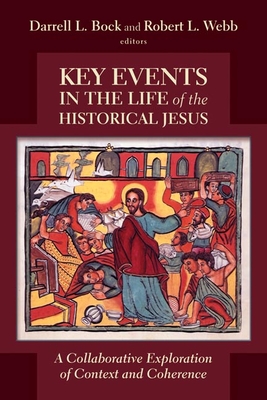 Key Events in the Life of the Historical Jesus: A Collaborative Exploration of Context and Coherence - Bock, Darrell L, and Webb, Robert L (Editor)