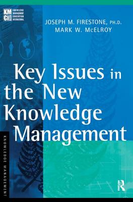 Key Issues in the New Knowledge Management - Firestone, Joseph M, and McElroy, Mark W