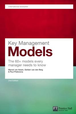 Key Management Models: The 60+ Models Every Manager Needs to Know - Van Assen, Marcel, and Van Den Berg, Gerben, and Pietersma, Paul