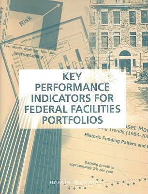 Key Performance Indicators for Federal Facilities Portfolios: Federal Facilities Council Technical Report Number 147 - National Research Council, and Division on Engineering and Physical Sciences, and Federal Facilities Council