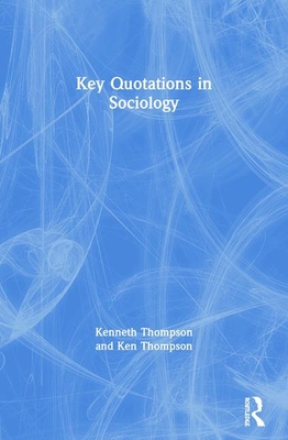 Key Quotations in Sociology - Thompson, Kenneth, and Thompson, Ken