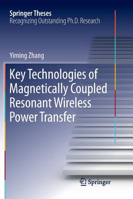 Key Technologies of Magnetically-Coupled Resonant Wireless Power Transfer - Zhang, Yiming