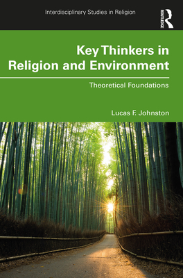 Key Thinkers in Religion and Environment: Theoretical Foundations - Johnston, Lucas F