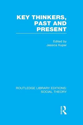 Key Thinkers, Past and Present (RLE Social Theory) - Kuper, Jessica (Editor)