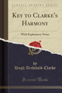 Key to Clarke's Harmony: With Explanatory Notes (Classic Reprint)